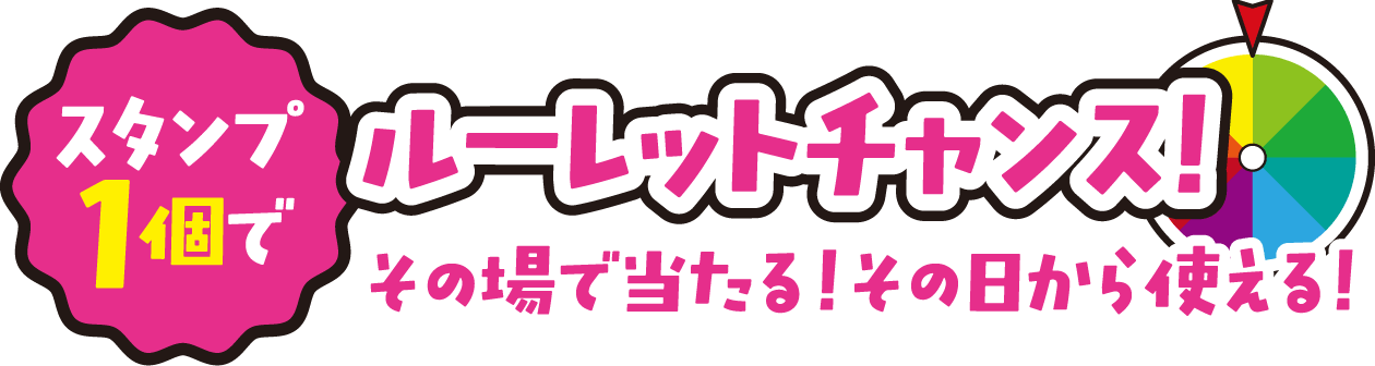 スタンプ１個でルーレットチャンス！その場で当たる！その日から使える！